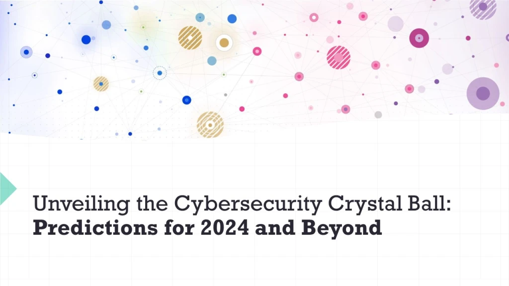 Unveiling the Cybersecurity Crystal Ball for 2024